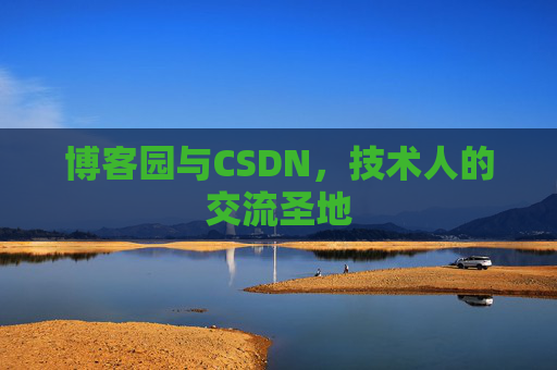 博客园与CSDN,技术人的交流圣地