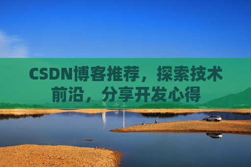 CSDN博客推荐,探索技术前沿,分享开发心得
